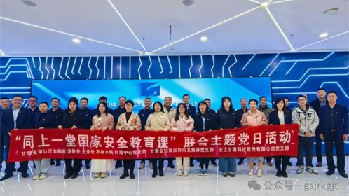 省審計廳 甘肅金控集團(tuán) 云上甘肅開展“同上一堂國家安全教育課”聯(lián)合主題黨日活動